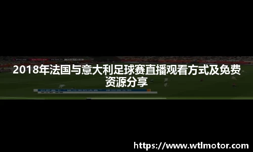 2018年法国与意大利足球赛直播观看方式及免费资源分享